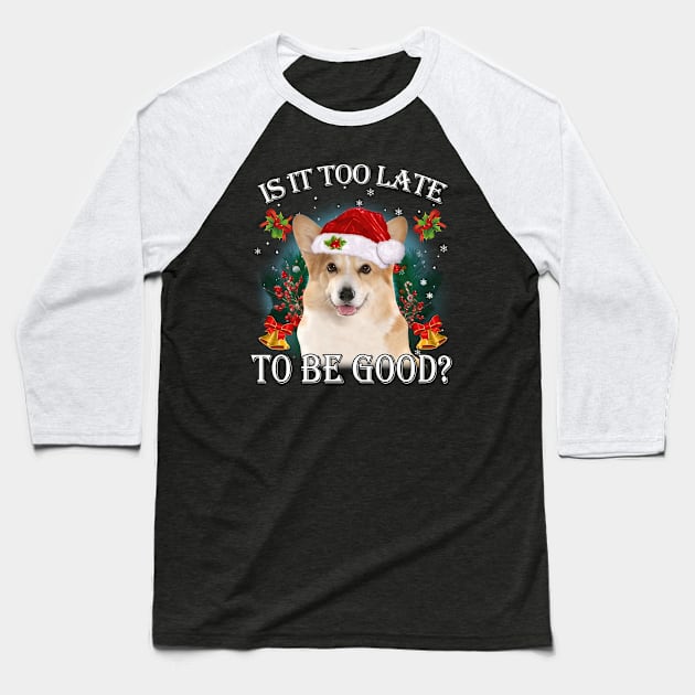 Santa Corgi Christmas Is It Too Late To Be Good Baseball T-Shirt by TATTOO project